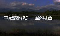 中纪委网站：1至8月查处群众身边腐败和作风问题9.7万个