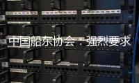 中国船东协会
：强烈要求美方停止基于政治偏见的调查和行动