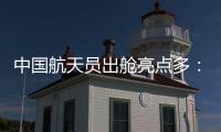 中国航天员出舱亮点多：特制食谱、新一代“飞天”舱外服、金句频出