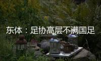 东体：足协高层不满国足首战萎靡表现，要重点做思想工作