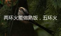 两环火能做熟饭，五环火能留住营养!卡萨帝五环灶具发布