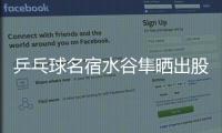 乒乓球名宿水谷隼晒出股票交易截图，感叹：账面亏损不见好