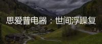 思爱普电器：世间浮躁复杂 而你淡然美好
