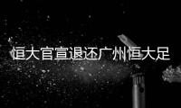 恒大官宣退还广州恒大足球场地土地使用权