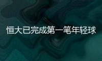 恒大已完成第一笔年轻球员引进签约 身价超100万元