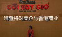 拜登将对美企与香港商业往来风险发出警告？中方：典型的政治操弄