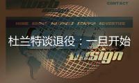 杜兰特谈退役
：一旦开始则一去不复返 所以要利用好当下每一秒