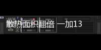 散热面积翻倍 一加13T首发搭载冰河散热系统