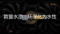 敦普水漆：环保化为水性涂料发展提供足够底气