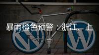 暴雨橙色预警	：浙江�、上海
、江苏等地部分地区有大暴雨