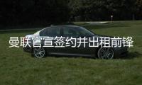 曼联官宣签约并出租前锋
，加盟拉爵球队穿22号！买不到人小妖来凑