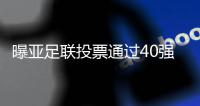 曝亚足联投票通过40强赛10月进行 年内完赛