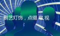 朗艺灯饰，点缀.您.视界