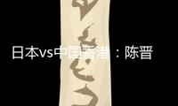 日本vs中国香港
：陈晋一
、安永佳首发�，相马勇纪、川边骏出战