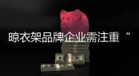 晾衣架品牌企业需注重“正版”产品的塑造