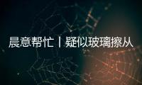晨意帮忙丨疑似玻璃擦从四十多层高楼坠落，女子被砸伤致右眼摘除
！多方发声