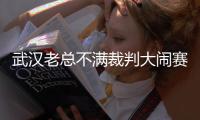 武汉老总不满裁判大闹赛场 郑雄：希望公平竞赛