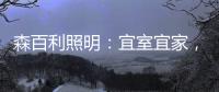 森百利照明：宜室宜家
，款款经典且出类拔萃