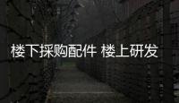 楼下採购配件 楼上研发实验