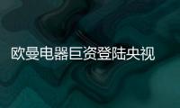 欧曼电器巨资登陆央视 要做2013厨卫行业领航者