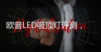 欧普LED吸顶灯评测，给予眼睛柔和舒适