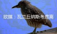 欧媒
：瓦兰丘纳斯考虑离开NBA加盟希腊球队
，掘金正全力游说其留队
