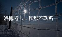洛博特卡：和那不勒斯一起赢得第三个意甲？让我们拭目以待吧