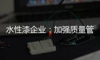水性漆企业
：加强质量管理 提高产品质量