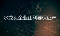 水龙头企业让利要保证产品质量