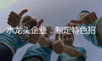 水龙头企业	：制定特色招商策略 走创新发展道路