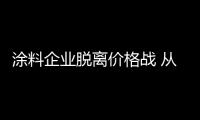 涂料企业脱离价格战 从三方面建造防御壁垒