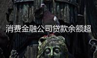消费金融公司贷款余额超万亿元