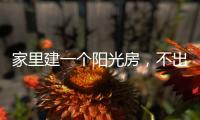 家里建一个阳光房，不出门踏青也能拥抱春日暖阳!
