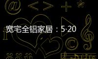 宽宅全铝家居：5·20爱巢打造，幸福生活