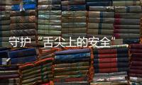 守护“舌尖上的安全”，全国食品安全内部知情人举报系统上线