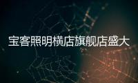 宝客照明横店旗舰店盛大开业 照亮您的幸福家