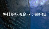 壁挂炉品牌企业
：做好细分市场 提高企业产品的针对性