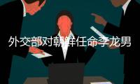 外交部对朝鲜任命李龙男为驻华大使表示欢迎