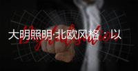 大明照明·北欧风格：以人为本 简洁自然