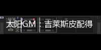 太阳GM：吉莱斯皮配得上续约合同 他具备我们所看重的特质