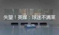 失望！英媒：球迷不满莱斯特城高层
，要求管理层进行“更新“