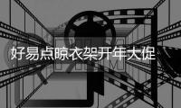 好易点晾衣架开年大促 315品质购火爆进行中~