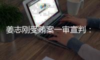 姜志刚受贿案一审宣判�：有期徒刑15年