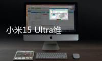 小米15 Ultra维修备件价格公布
：换主板最高3540元