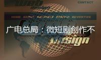 广电总局：微短剧创作不能一味求“爽”