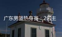 广东男篮热身赛
：2名主力驰援周鹏，主场门票一扫而空，杜锋表态