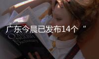 广东今晨已发布14个“风雨预警”
，一地将预警级别提至最高！