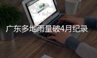 广东多地雨量破4月纪录	�，北江将出现50年一遇洪水