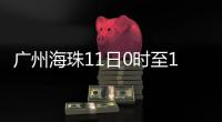 广州海珠11日0时至13日24时，强化全域疫情防控措施	，只进不出