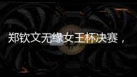 郑钦文无缘女王杯决赛，将创个人最高排名